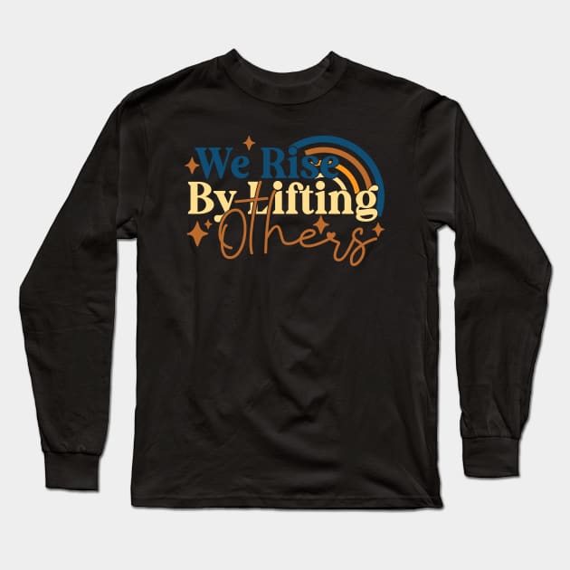 We Rise By Lifting Others Motivational Quotes Long Sleeve T-Shirt by BaradiAlisa